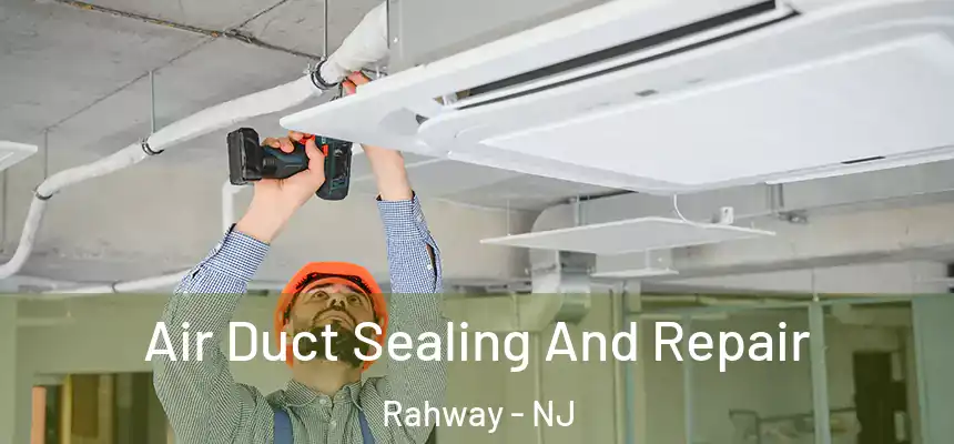  Air Duct Sealing And Repair Rahway - NJ