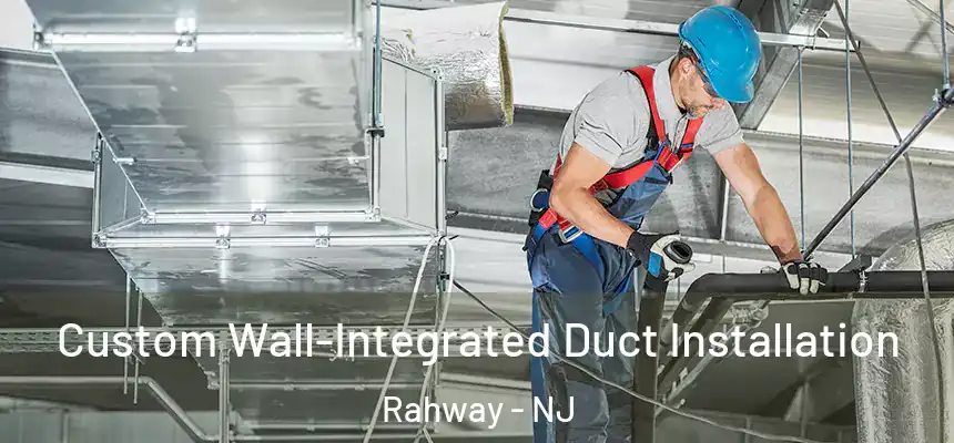  Custom Wall-Integrated Duct Installation Rahway - NJ