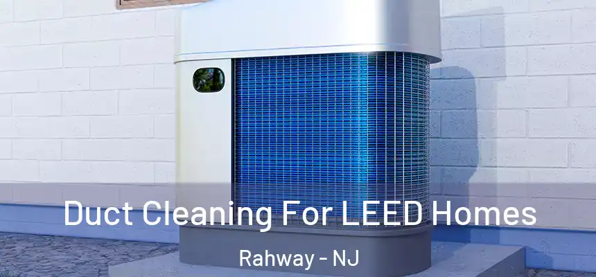  Duct Cleaning For LEED Homes Rahway - NJ