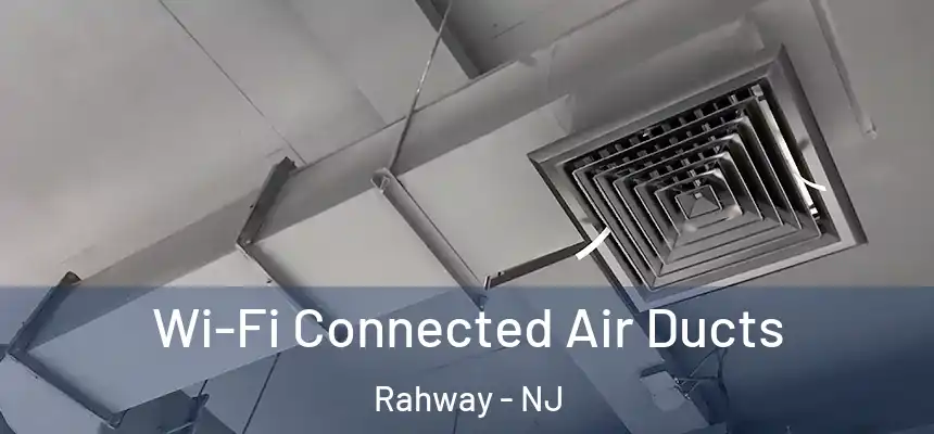  Wi-Fi Connected Air Ducts Rahway - NJ